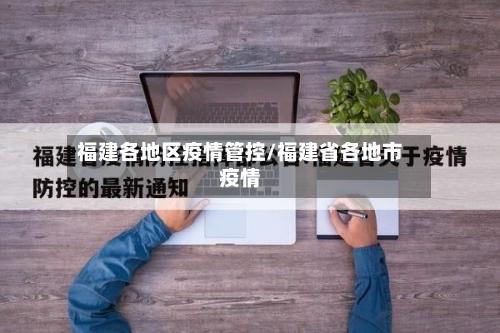 福建各地区疫情管控/福建省各地市疫情