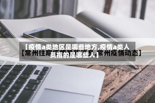 【疫情a类地区是哪些地方,疫情a类人员指的是哪些人】-第2张图片