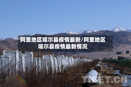 阿里地区噶尔县疫情最新/阿里地区噶尔县疫情最新情况