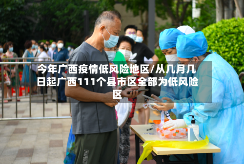 今年广西疫情低风险地区/从几月几日起广西111个县市区全部为低风险区