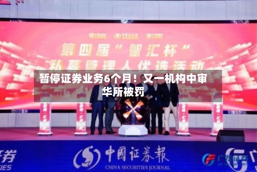 暂停证券业务6个月！又一机构中审华所被罚