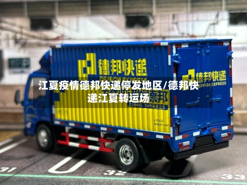江夏疫情德邦快递停发地区/德邦快递江夏转运场