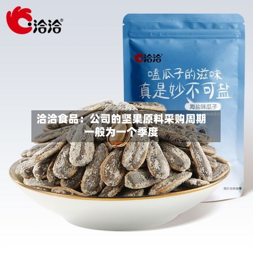 洽洽食品：公司的坚果原料采购周期一般为一个季度