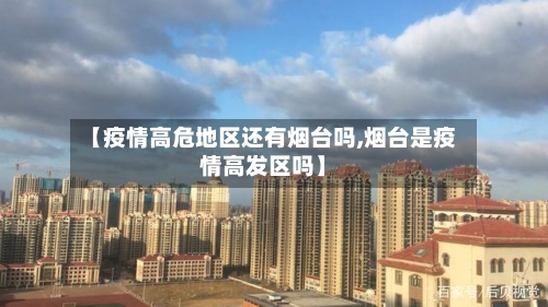 【疫情高危地区还有烟台吗,烟台是疫情高发区吗】