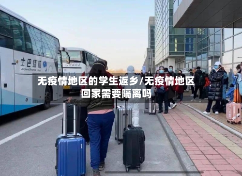无疫情地区的学生返乡/无疫情地区回家需要隔离吗