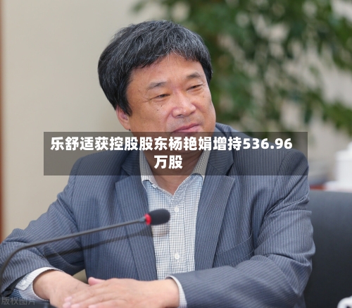 乐舒适获控股股东杨艳娟增持536.96万股
