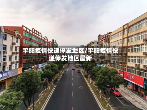 平阳疫情快递停发地区/平阳疫情快递停发地区最新