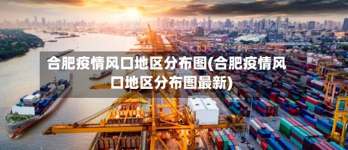 合肥疫情风口地区分布图(合肥疫情风口地区分布图最新)