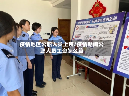 疫情地区公职人员上班/疫情期间公职人员工资怎么算