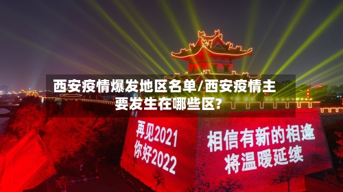 西安疫情爆发地区名单/西安疫情主要发生在哪些区?