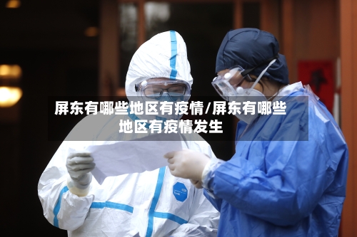 屏东有哪些地区有疫情/屏东有哪些地区有疫情发生