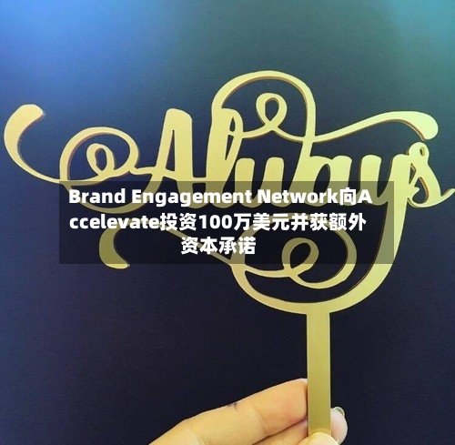 Brand Engagement Network向Accelevate投资100万美元并获额外资本承诺