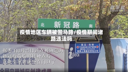 疫情地区车辆被围马路/疫情期间堵路违法吗