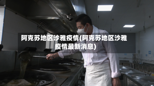阿克苏地区沙雅疫情(阿克苏地区沙雅疫情最新消息)