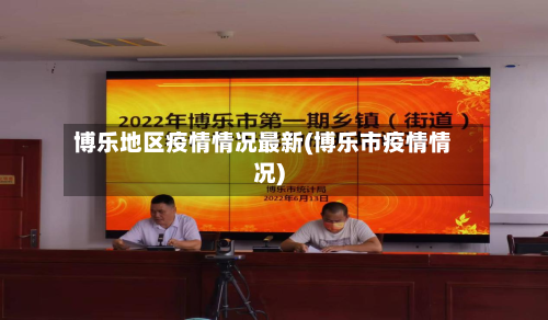 博乐地区疫情情况最新(博乐市疫情情况)