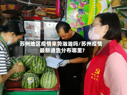 苏州地区疫情来势汹汹吗/苏州疫情最新通告分布哪里?
