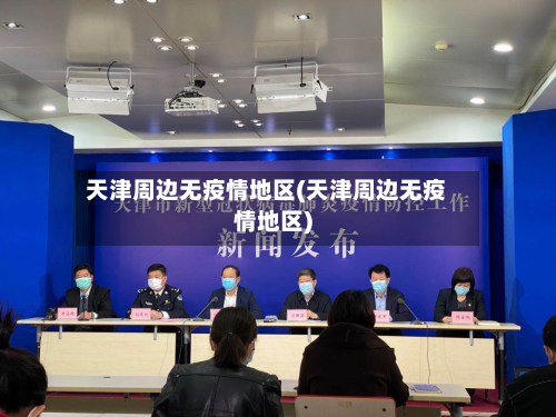 天津周边无疫情地区(天津周边无疫情地区)