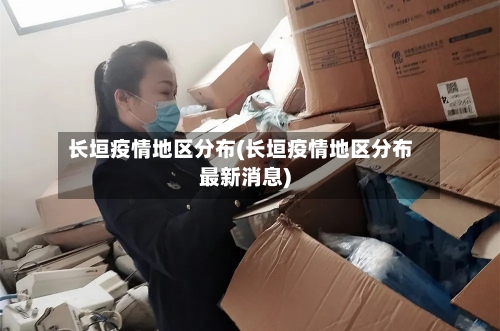长垣疫情地区分布(长垣疫情地区分布最新消息)