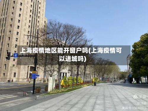 上海疫情地区能开窗户吗(上海疫情可以进城吗)