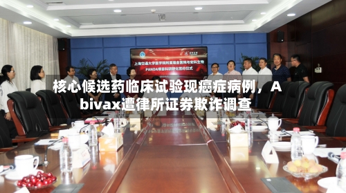 核心候选药临床试验现癌症病例，Abivax遭律所证券欺诈调查
