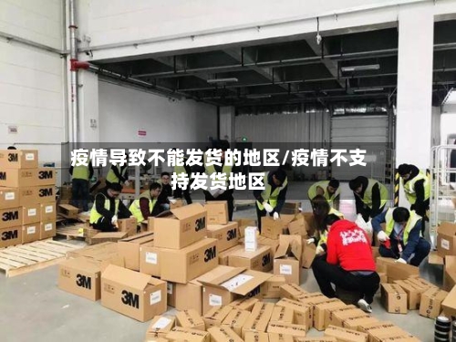 疫情导致不能发货的地区/疫情不支持发货地区