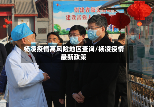杨凌疫情高风险地区查询/杨凌疫情最新政策