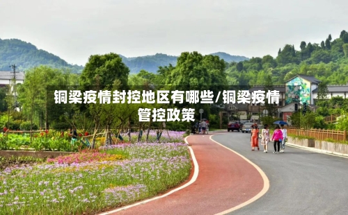铜梁疫情封控地区有哪些/铜梁疫情管控政策