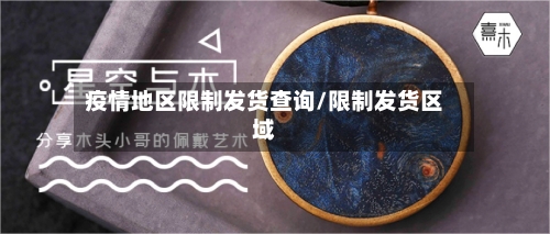 疫情地区限制发货查询/限制发货区域