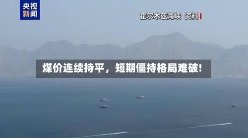 煤价连续持平，短期僵持格局难破!