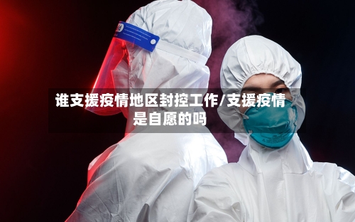 谁支援疫情地区封控工作/支援疫情是自愿的吗