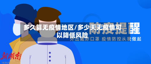 多久算无疫情地区/多少天无疫情可以降低风险
