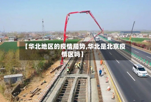 【华北地区的疫情局势,华北是北京疫情区吗】