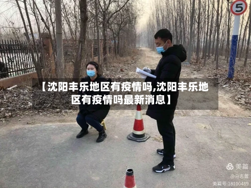 【沈阳丰乐地区有疫情吗,沈阳丰乐地区有疫情吗最新消息】