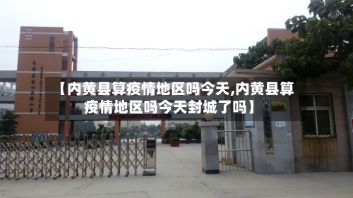 【内黄县算疫情地区吗今天,内黄县算疫情地区吗今天封城了吗】