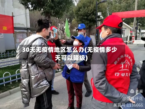 30天无疫情地区怎么办(无疫情多少天可以降级)
