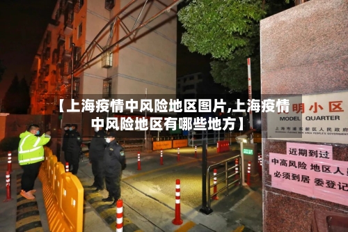 【上海疫情中风险地区图片,上海疫情中风险地区有哪些地方】