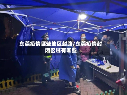 东莞疫情哪些地区封路/东莞疫情封闭区域有哪些