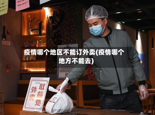 疫情哪个地区不能订外卖(疫情哪个地方不能去)