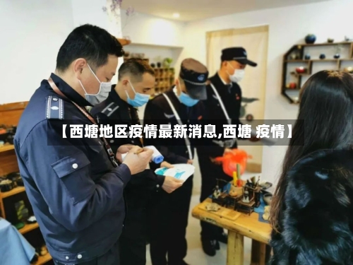 【西塘地区疫情最新消息,西塘 疫情】