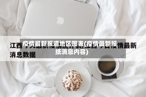 疫情最新报道地区图表(疫情最新报纸消息内容)