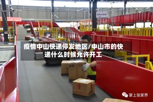 疫情中山快递停发地区/中山市的快递什么时候允许开工