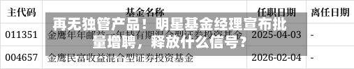 再无独管产品！明星基金经理宣布批量增聘，释放什么信号？