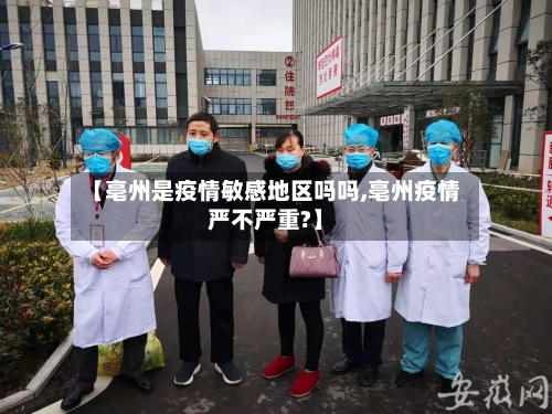 【亳州是疫情敏感地区吗吗,亳州疫情严不严重?】