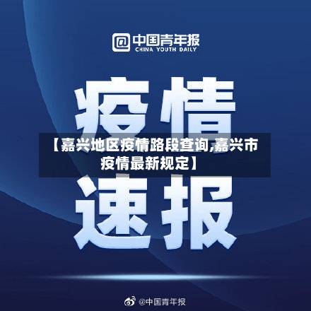 【嘉兴地区疫情路段查询,嘉兴市疫情最新规定】