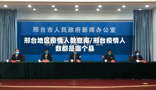 邢台地区疫情人数查询/邢台疫情人数都是哪个县