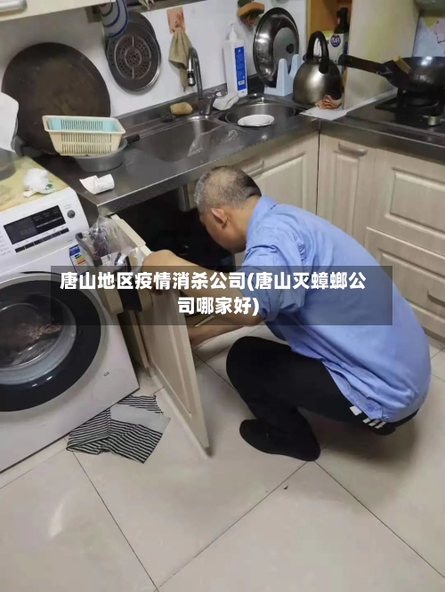唐山地区疫情消杀公司(唐山灭蟑螂公司哪家好)