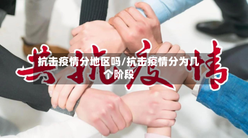 抗击疫情分地区吗/抗击疫情分为几个阶段