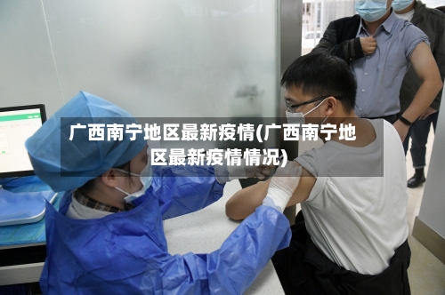 广西南宁地区最新疫情(广西南宁地区最新疫情情况)