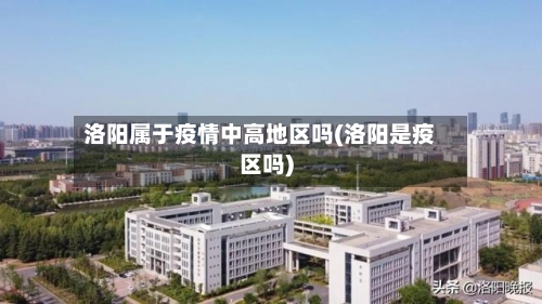 洛阳属于疫情中高地区吗(洛阳是疫区吗)