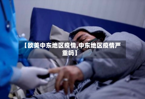 【欧美中东地区疫情,中东地区疫情严重吗】